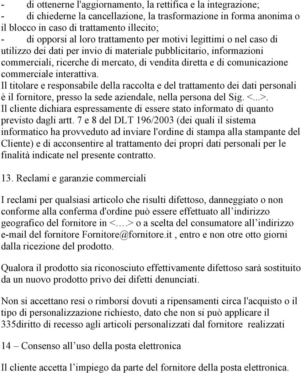 interattiva. Il titolare e responsabile della raccolta e del trattamento dei dati personali è il fornitore, presso la sede aziendale, nella persona del Sig. <...>.