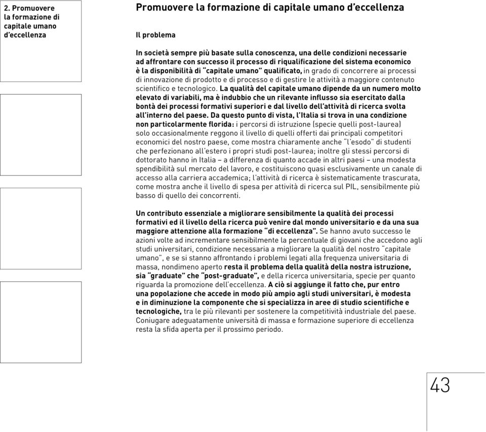 La qualità del dipende da un numero molto elevato di variabili, ma è indubbio che un rilevante influsso sia esercitato dalla bontà dei processi formativi superiori e dal livello dell attività di