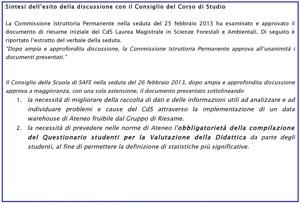 Dopo ampia e approfondita discussione, la Commissione Istruttoria Permanente approva all unanimità i documenti presentati.