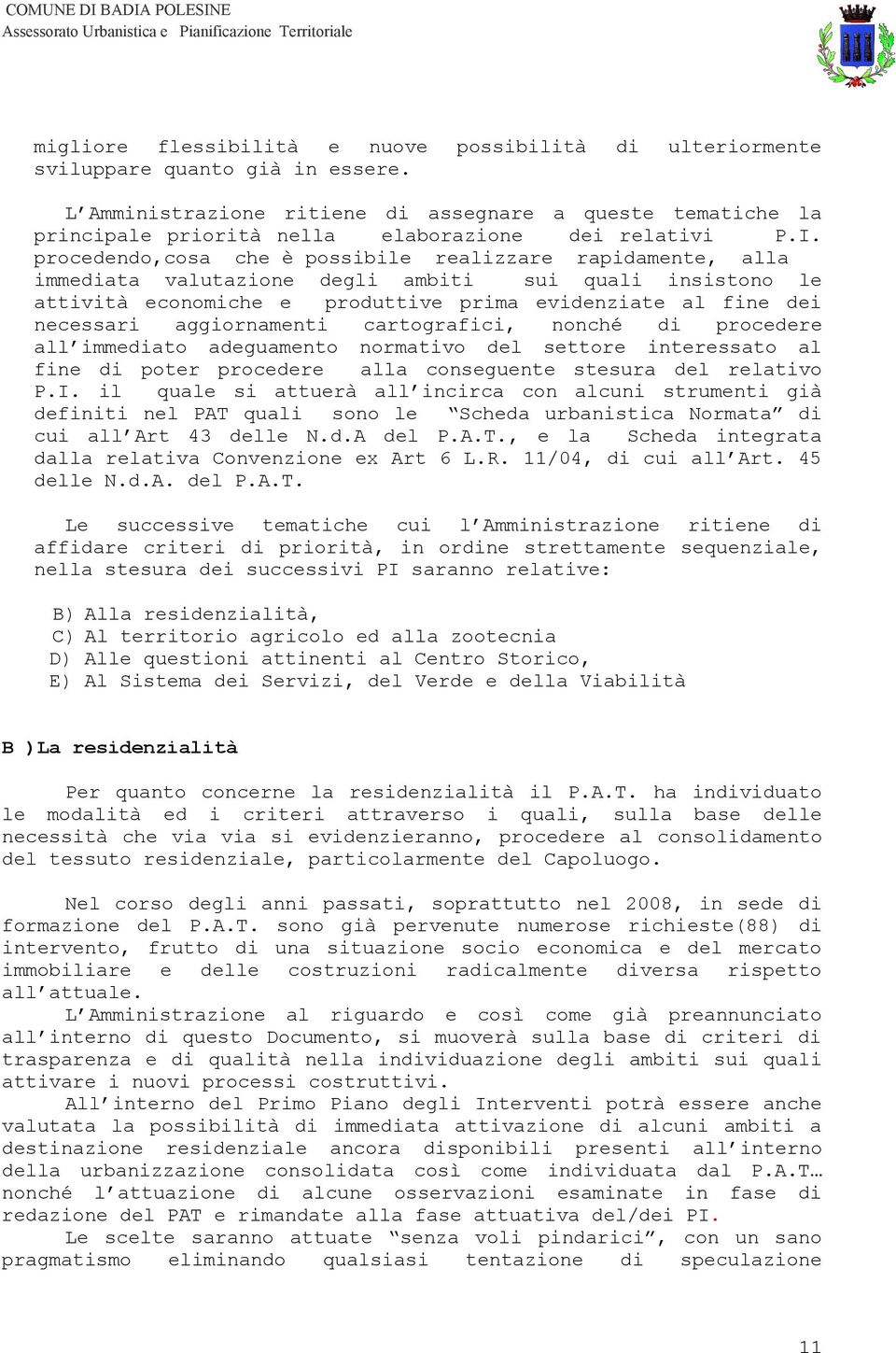 procedendo,cosa che è possibile realizzare rapidamente, alla immediata valutazione degli ambiti sui quali insistono le attività economiche e produttive prima evidenziate al fine dei necessari