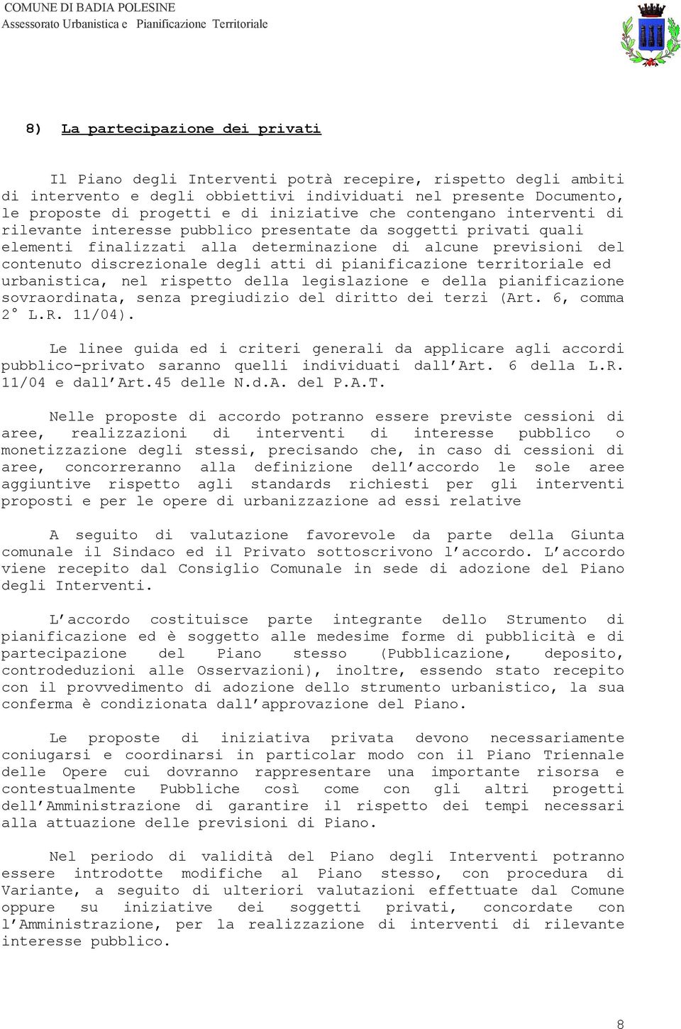 degli atti di pianificazione territoriale ed urbanistica, nel rispetto della legislazione e della pianificazione sovraordinata, senza pregiudizio del diritto dei terzi (Art. 6, comma 2 L.R. 11/04).