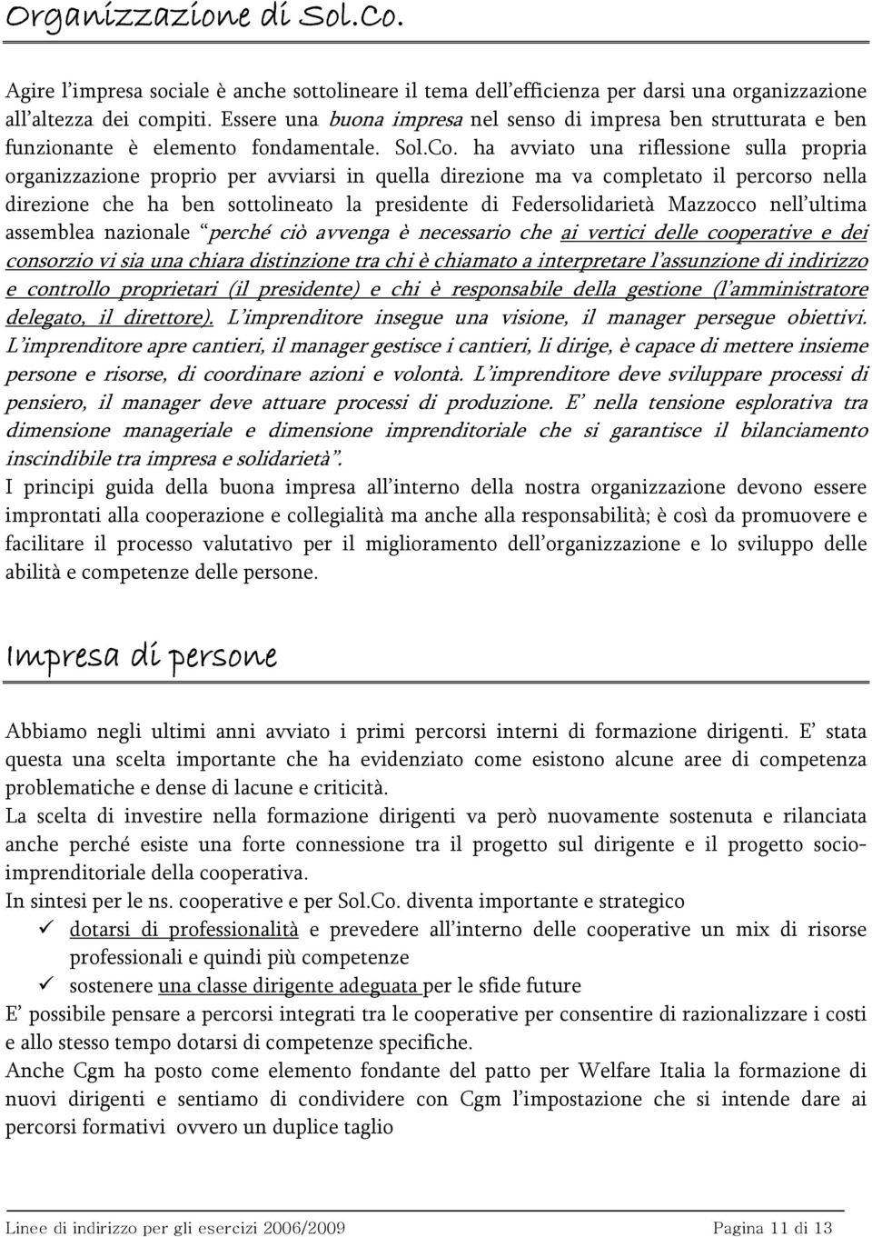 ha avviato una riflessione sulla propria organizzazione proprio per avviarsi in quella direzione ma va completato il percorso nella direzione che ha ben sottolineato la presidente di Federsolidarietà