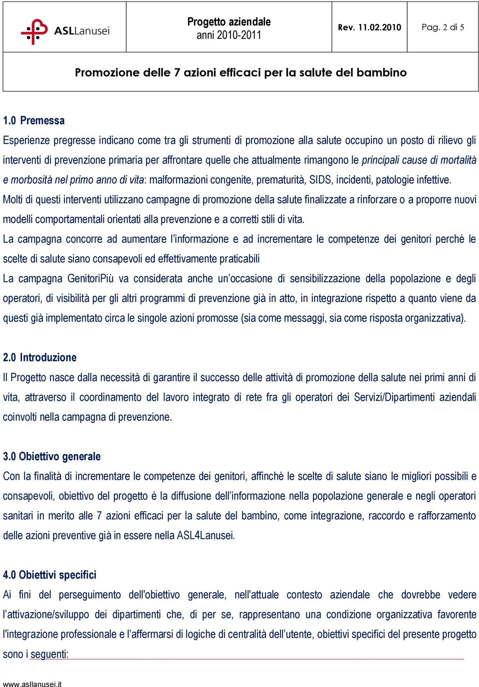 rimangono le principali cause di mortalità e morbosità nel primo anno di vita: malformazioni congenite, prematurità, SIDS, incidenti, patologie infettive.