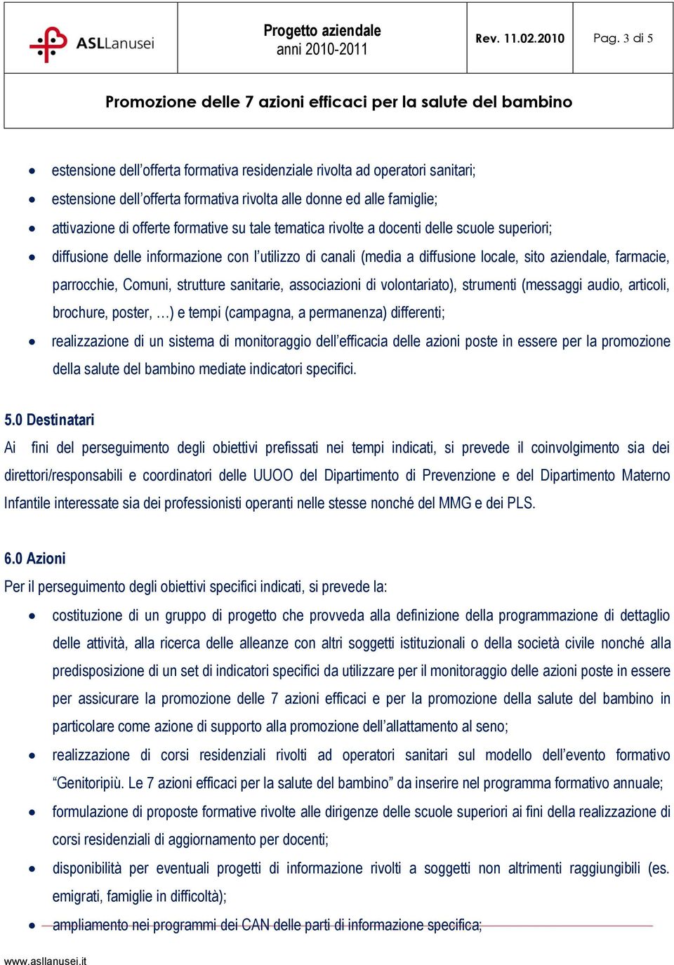 tematica rivolte a docenti delle scuole superiori; diffusione delle informazione con l utilizzo di canali (media a diffusione locale, sito aziendale, farmacie, parrocchie, Comuni, strutture