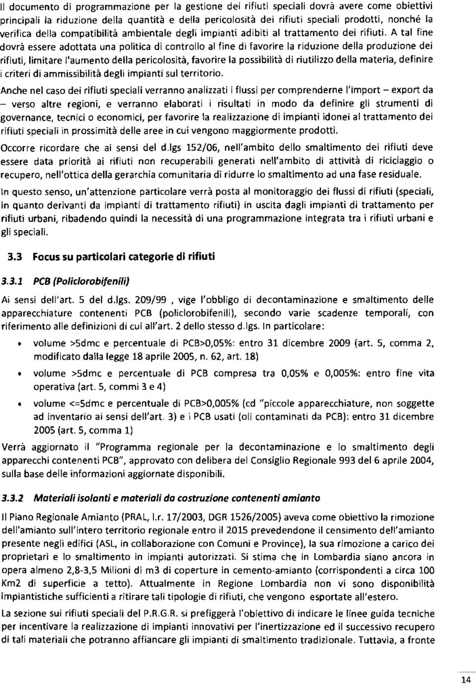 A tal fine dovrà essere adottata una politica di controllo al fine di favorire la riduzione della produzione dei rifiuti, limitare l'aumento della pericolosità, favorire la possibilità di riutilizzo