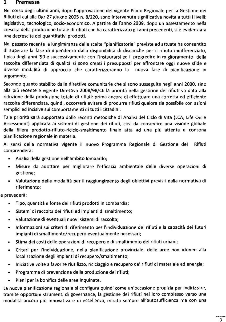 A partire dall'anno 2009, dopo un assestamento nella crescita della produzione totale di rifiuti che ha caratterizzato gli anni precedenti, si è evidenziata una decrescita dei quantitativi prodotti.