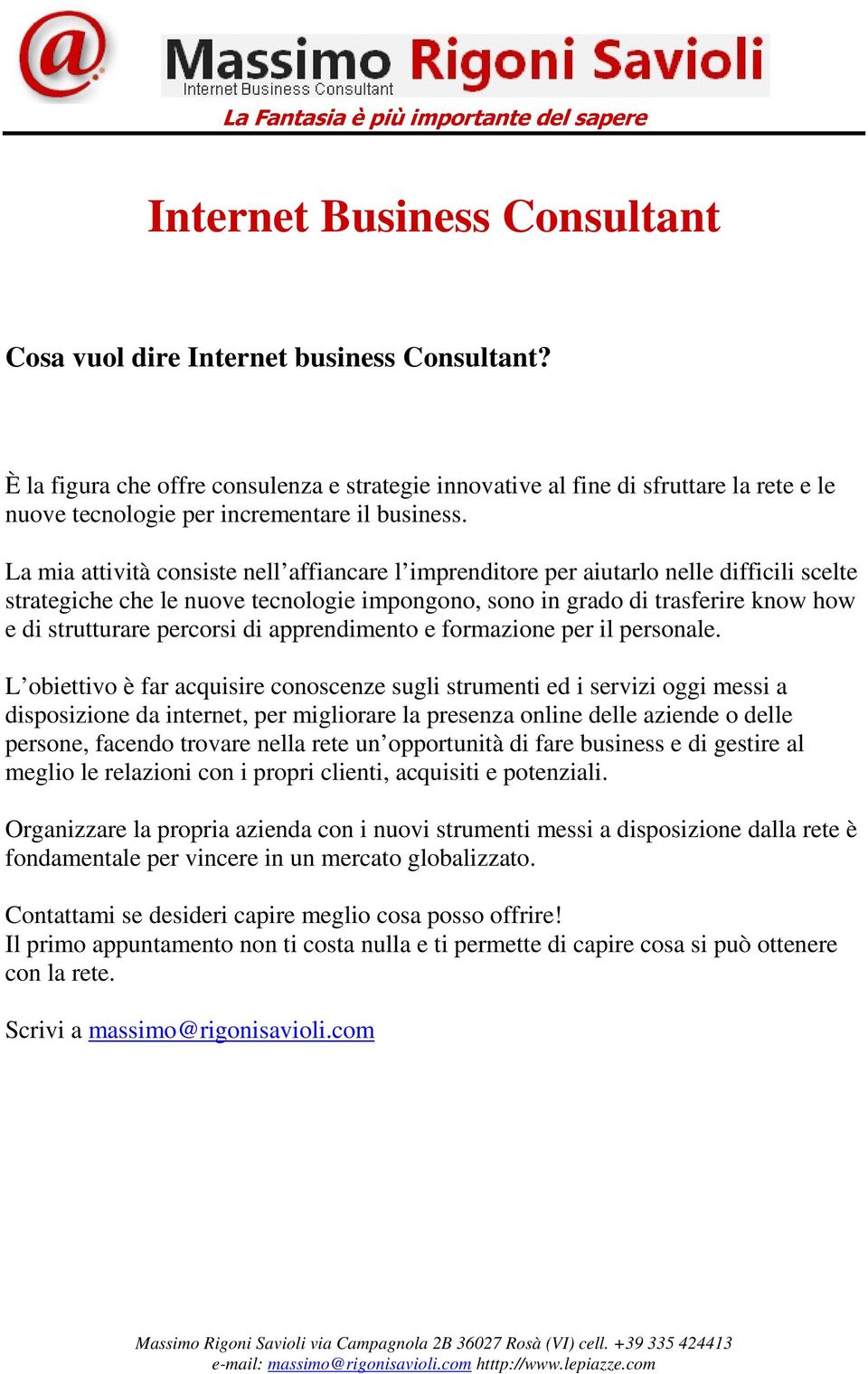 La mia attività consiste nell affiancare l imprenditore per aiutarlo nelle difficili scelte strategiche che le nuove tecnologie impongono, sono in grado di trasferire know how e di strutturare