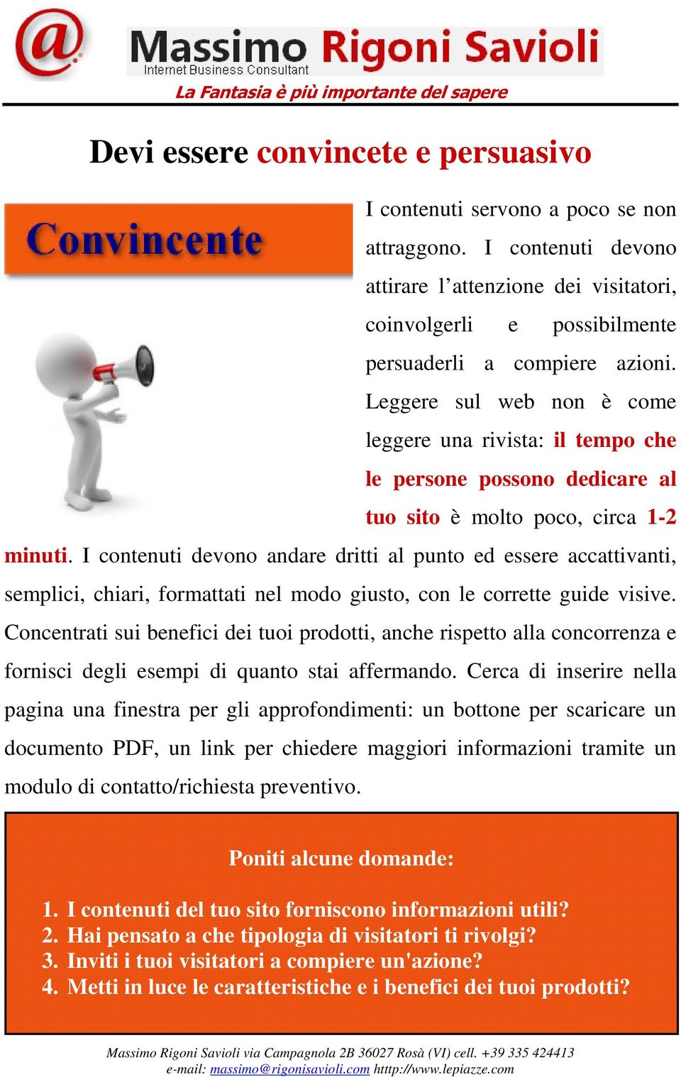 I contenuti devono andare dritti al punto ed essere accattivanti, semplici, chiari, formattati nel modo giusto, con le corrette guide visive.