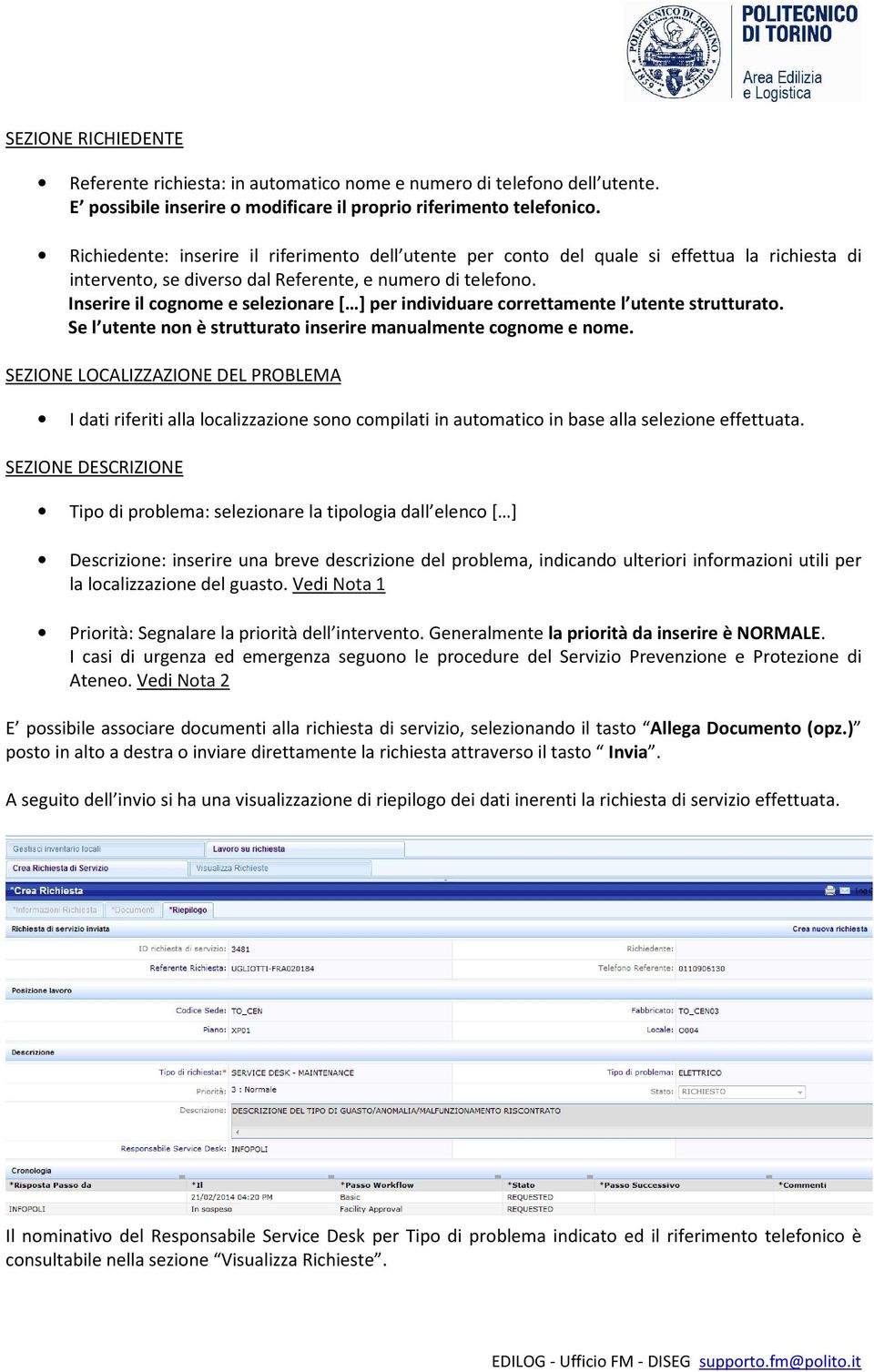 Inserire il cognome e selezionare [ ] per individuare correttamente l utente strutturato. Se l utente non è strutturato inserire manualmente cognome e nome.