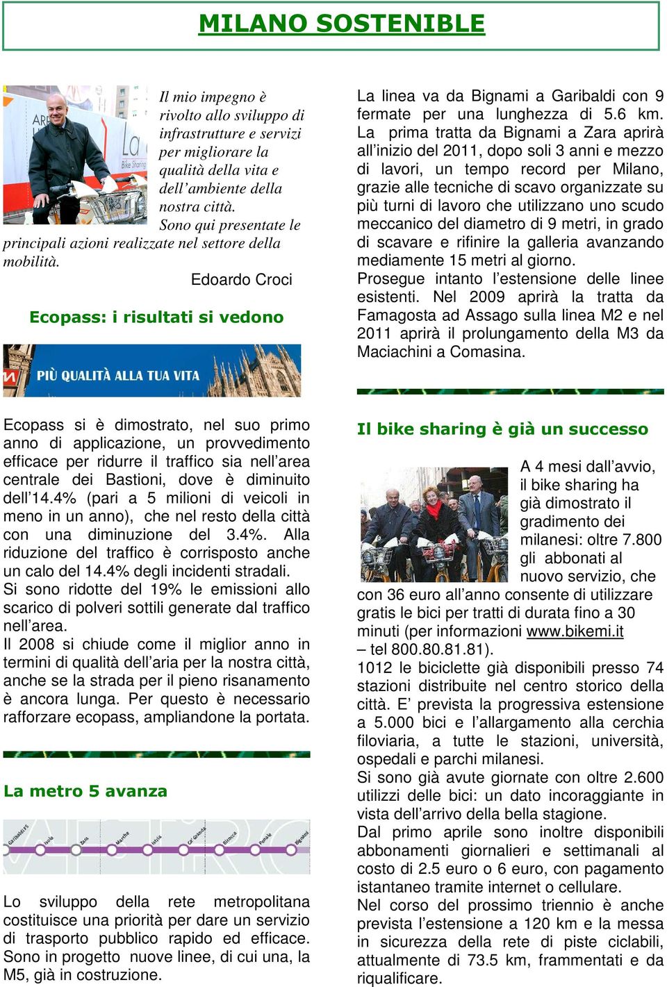 6 km. La prima tratta da Bignami a Zara aprirà all inizio del 2011, dopo soli 3 anni e mezzo di lavori, un tempo record per Milano, grazie alle tecniche di scavo organizzate su più turni di lavoro