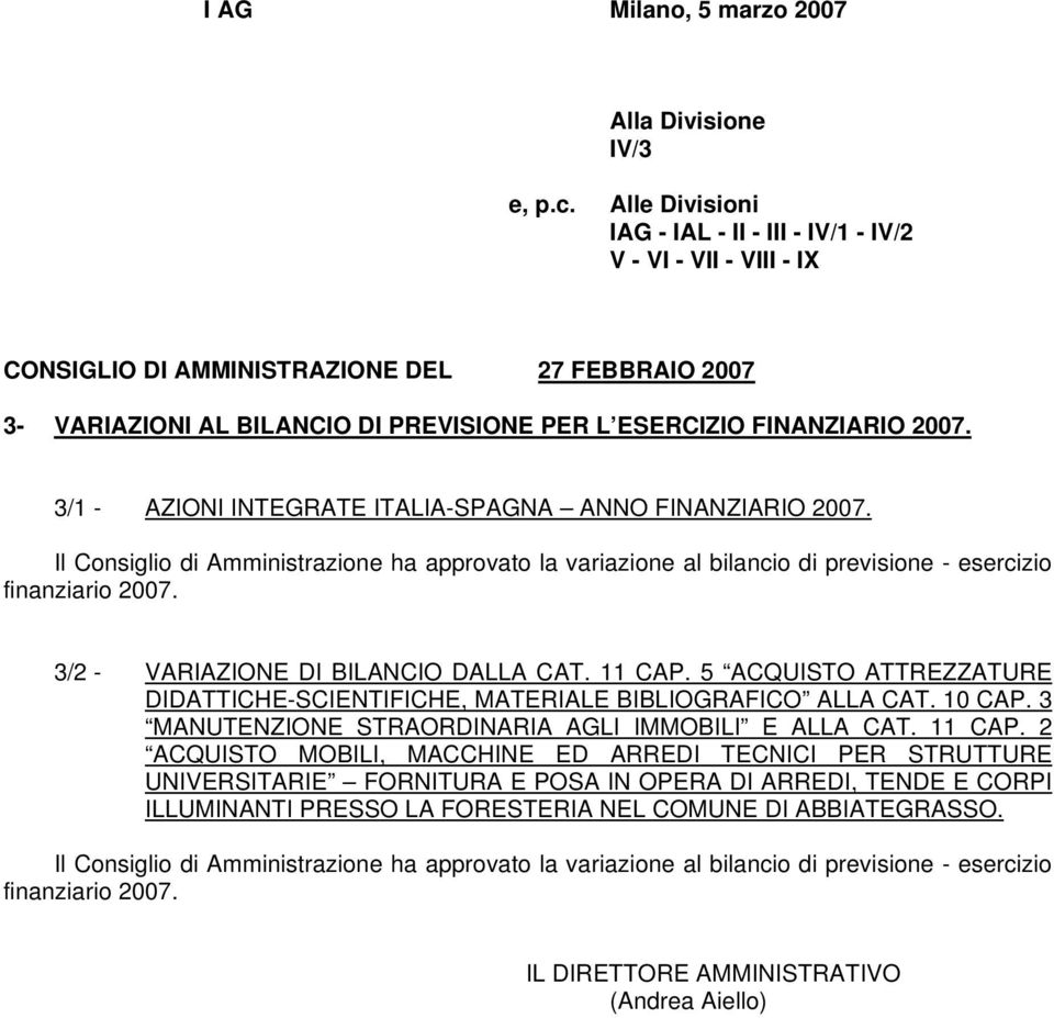 3/1 - AZIONI INTEGRATE ITALIA-SPAGNA ANNO FINANZIARIO 2007. Il Consiglio di Amministrazione ha approvato la variazione al bilancio di previsione - esercizio finanziario 2007.