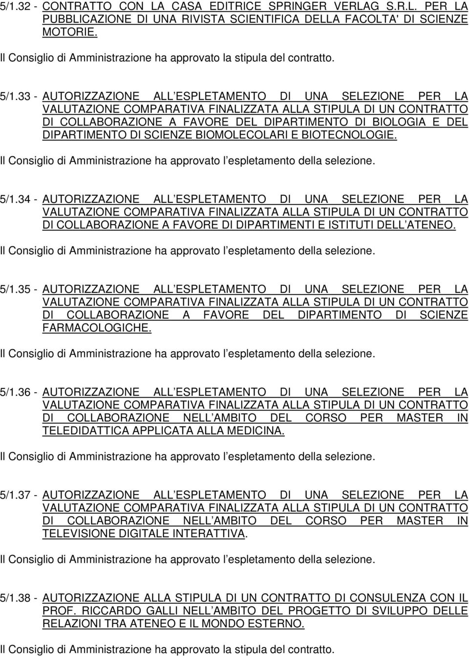 33 - AUTORIZZAZIONE ALL ESPLETAMENTO DI UNA SELEZIONE PER LA VALUTAZIONE COMPARATIVA FINALIZZATA ALLA STIPULA DI UN CONTRATTO DI COLLABORAZIONE A FAVORE DEL DIPARTIMENTO DI BIOLOGIA E DEL