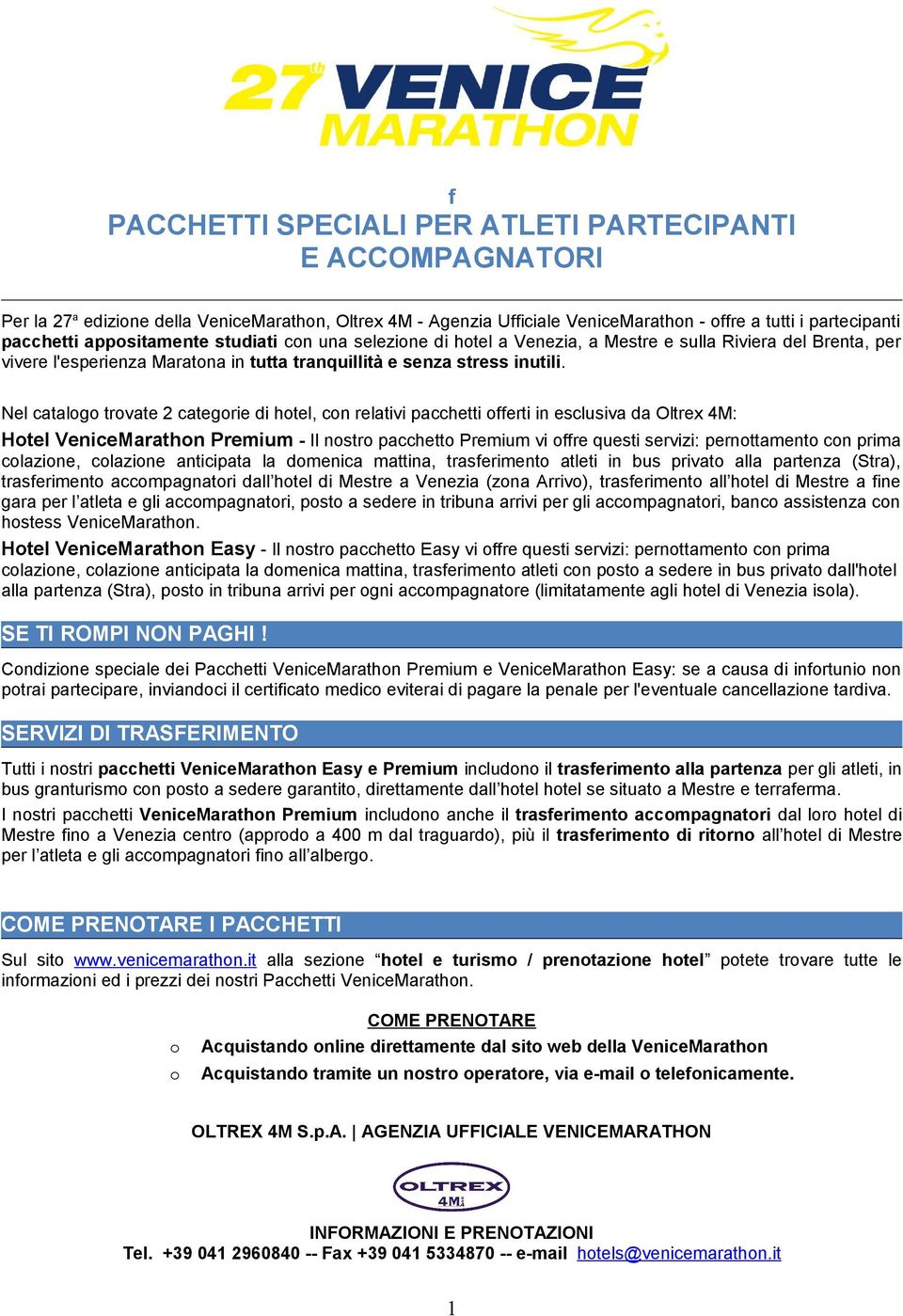 Nel catalogo trovate 2 categorie di hotel, con relativi pacchetti offerti in esclusiva da Oltrex 4M: Hotel VeniceMarathon Premium - Il nostro pacchetto Premium vi offre questi servizi: pernottamento