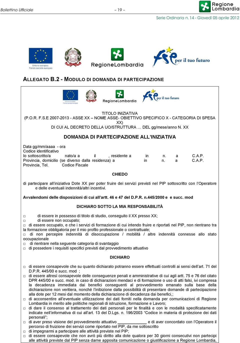 XX DOMANDA DI PARTECIPAZIONE ALL INIZIATIVA Data gg/mm/aaaa - ora Codice identificativo Io sottoscritto/a nato/a a il, residente a in n. a C.A.P. Provincia, domicilio (se diverso dalla residenza) a in n.