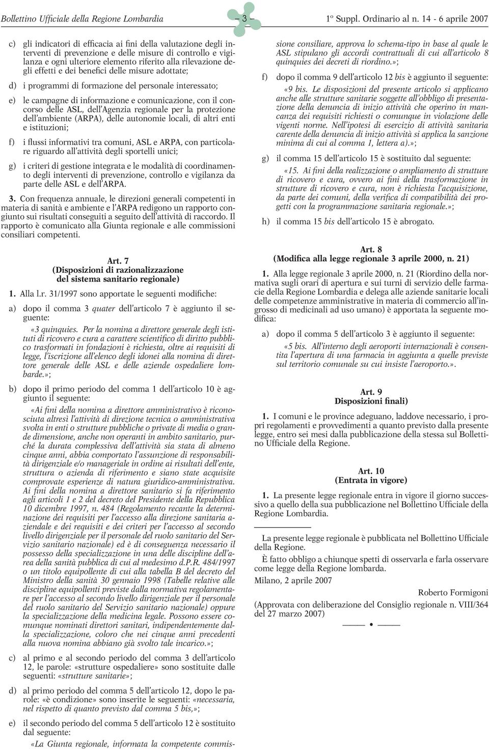 concorso delle ASL, dell Agenzia regionale per la protezione dell ambiente (ARPA), delle autonomie locali, di altri enti e istituzioni; f) i flussi informativi tra comuni, ASL e ARPA, con particolare