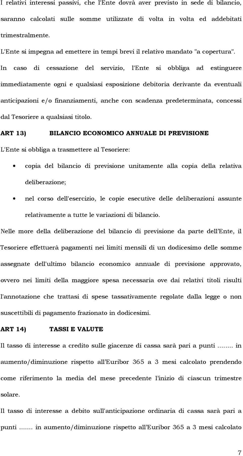 In caso di cessazione del servizio, l'ente si obbliga ad estinguere immediatamente ogni e qualsiasi esposizione debitoria derivante da eventuali anticipazioni e/o finanziamenti, anche con scadenza