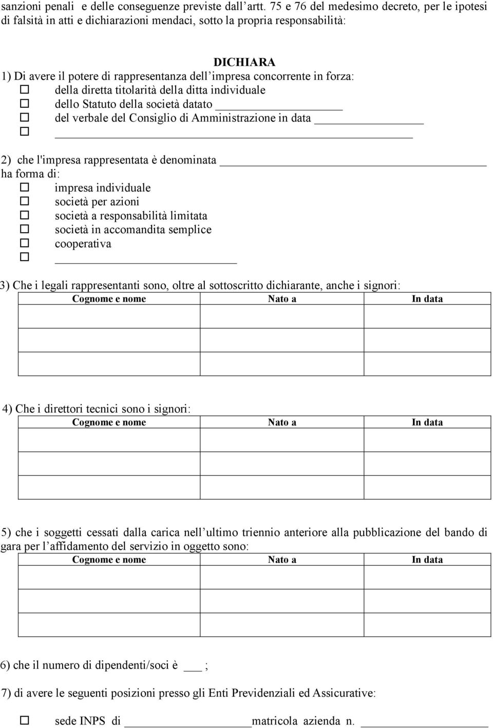 forza: della diretta titolarità della ditta individuale dello Statuto della società datato del verbale del Consiglio di Amministrazione in data 2) che l'impresa rappresentata è denominata ha forma