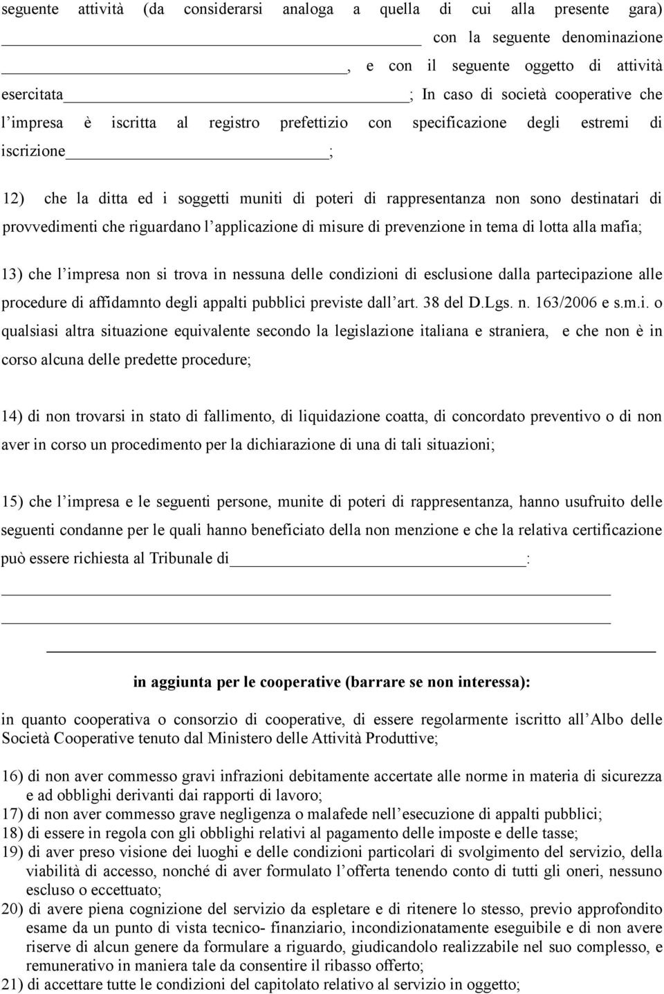 riguardano l applicazione di misure di prevenzione in tema di lotta alla mafia; 13) che l impresa non si trova in nessuna delle condizioni di esclusione dalla partecipazione alle procedure di