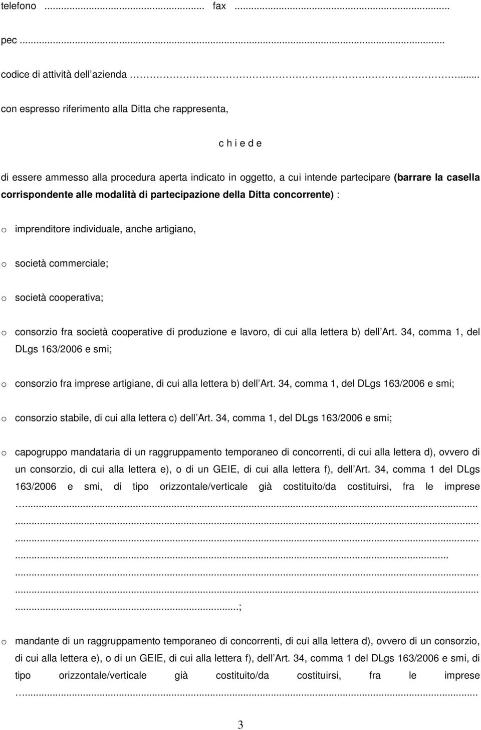 modalità di partecipazione della Ditta concorrente) : o imprenditore individuale, anche artigiano, o società commerciale; o società cooperativa; o consorzio fra società cooperative di produzione e