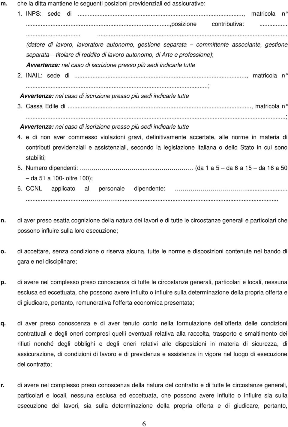 iscrizione presso più sedi indicarle tutte 2. INAIL: sede di..., matricola n...; Avvertenza: nel caso di iscrizione presso più sedi indicarle tutte 3. Cassa Edile di..., matricola n...; Avvertenza: nel caso di iscrizione presso più sedi indicarle tutte 4.