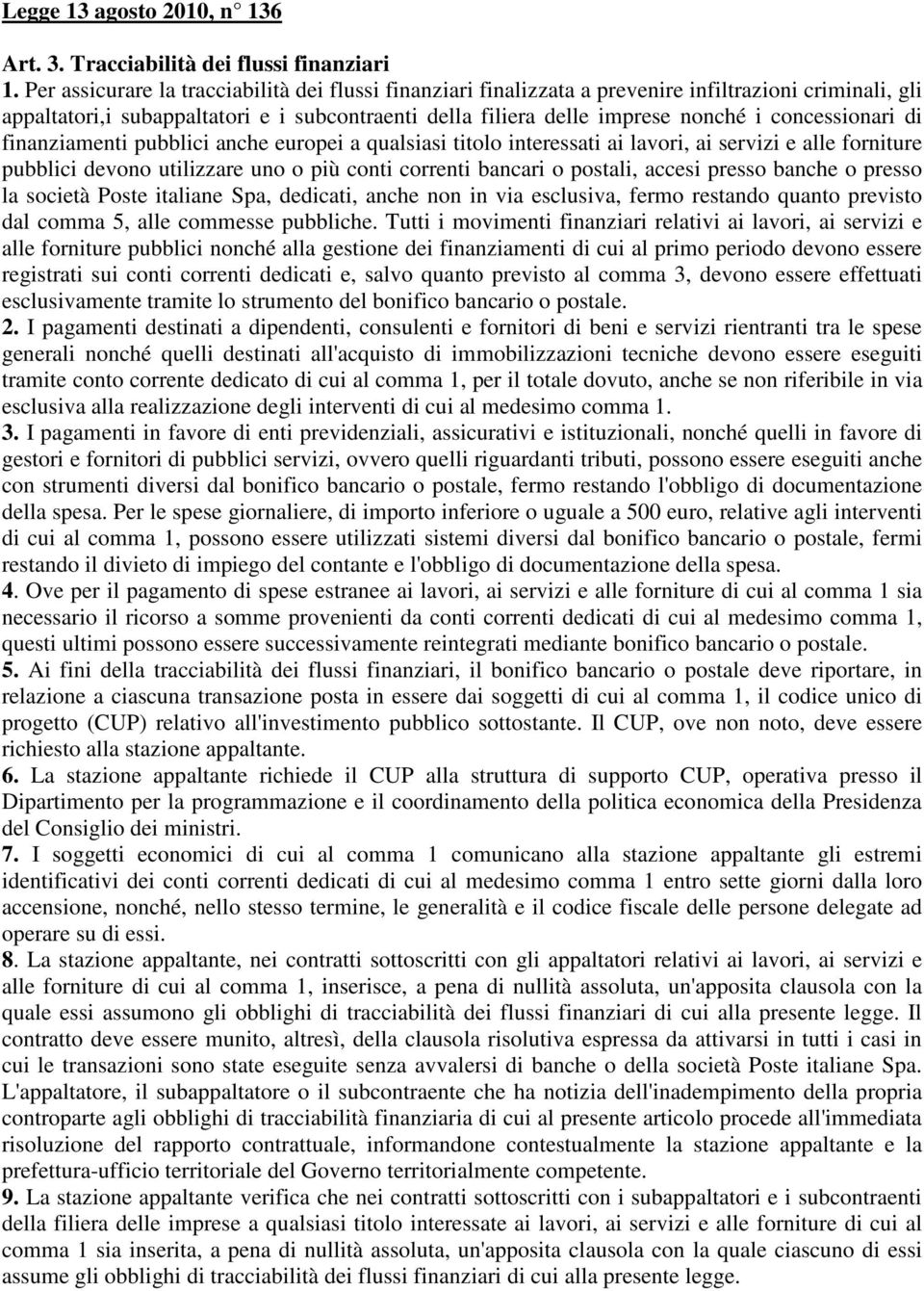 concessionari di finanziamenti pubblici anche europei a qualsiasi titolo interessati ai lavori, ai servizi e alle forniture pubblici devono utilizzare uno o più conti correnti bancari o postali,