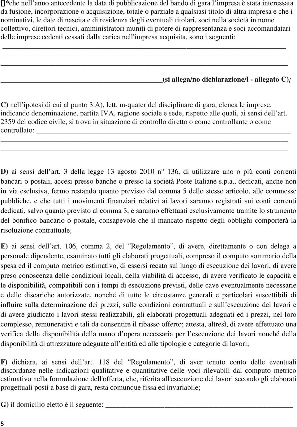 accomandatari delle imprese cedenti cessati dalla carica nell'impresa acquisita, sono i seguenti: (si allega/no dichiarazione/i - allegato C); C) nell ipotesi di cui al punto 3.A), lett.