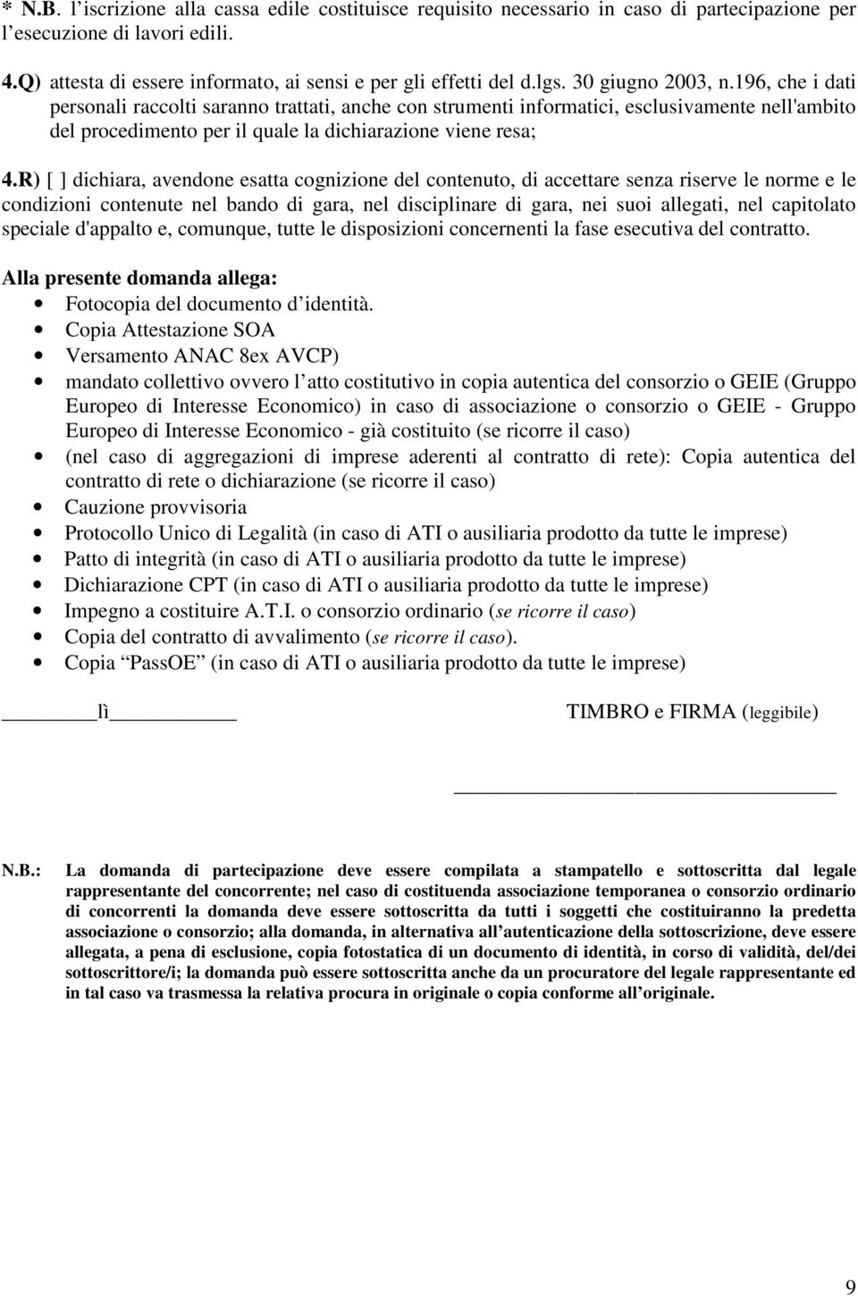 R) [ ] dichiara, avendone esatta cognizione del contenuto, di accettare senza riserve le norme e le condizioni contenute nel bando di gara, nel disciplinare di gara, nei suoi allegati, nel capitolato