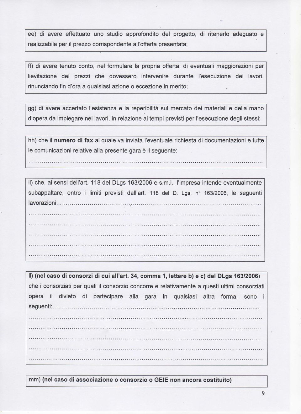 di avere accertato l'esistenza e la reperibilità sul mercato dei materiali e della mano d'opera da impiegare nei lavori, in relazione ai tempi previsti per l'esecuzione degli stessi; hh) che il