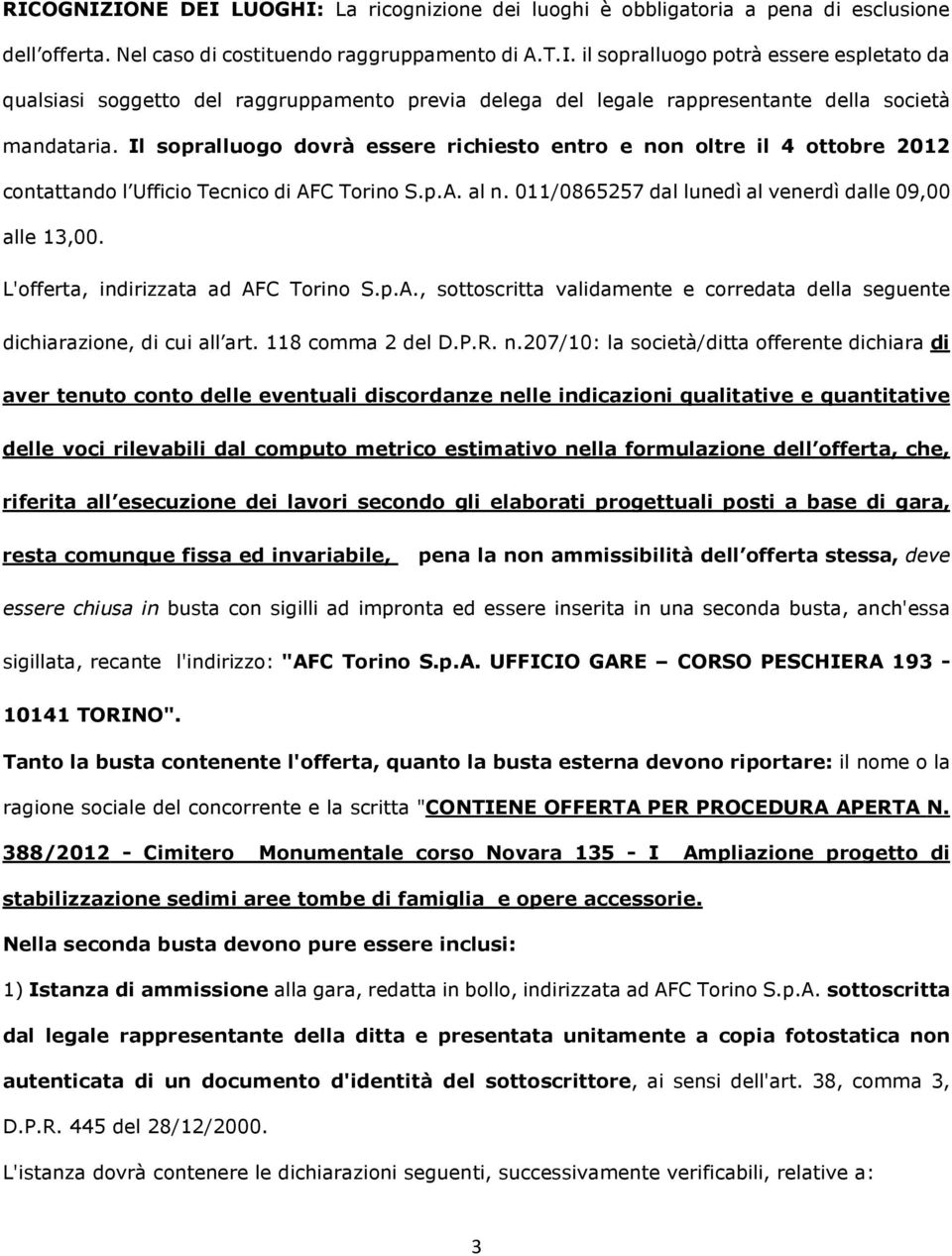 L'offerta, indirizzata ad AFC Torino S.p.A., sottoscritta validamente e corredata della seguente dichiarazione, di cui all art. 118 comma 2 del D.P.R. n.