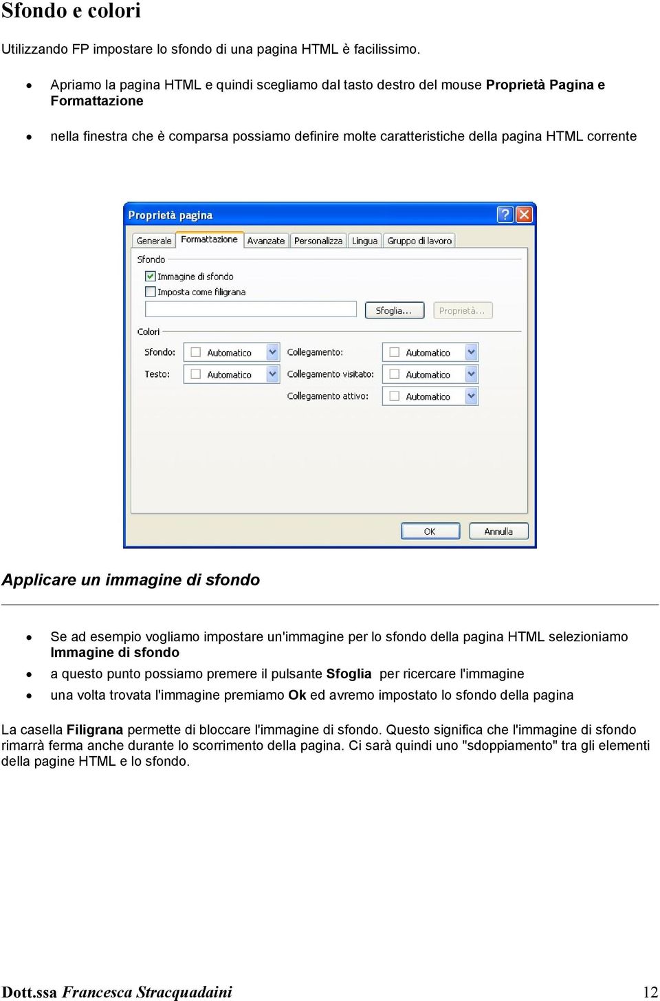 Applicare un immagine di sfondo Se ad esempio vogliamo impostare un'immagine per lo sfondo della pagina HTML selezioniamo Immagine di sfondo a questo punto possiamo premere il pulsante Sfoglia per