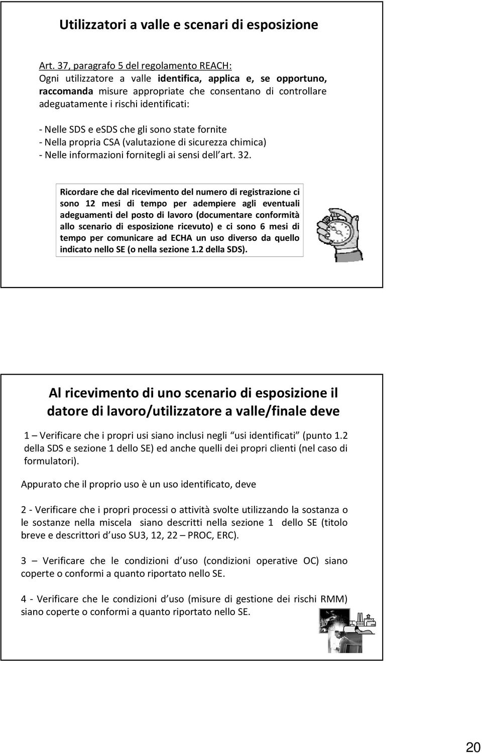 -Nelle SDS e esdsche gli sono state fornite - Nella propria CSA (valutazione di sicurezza chimica) - Nelle informazioni fornitegli ai sensi dell art. 32.