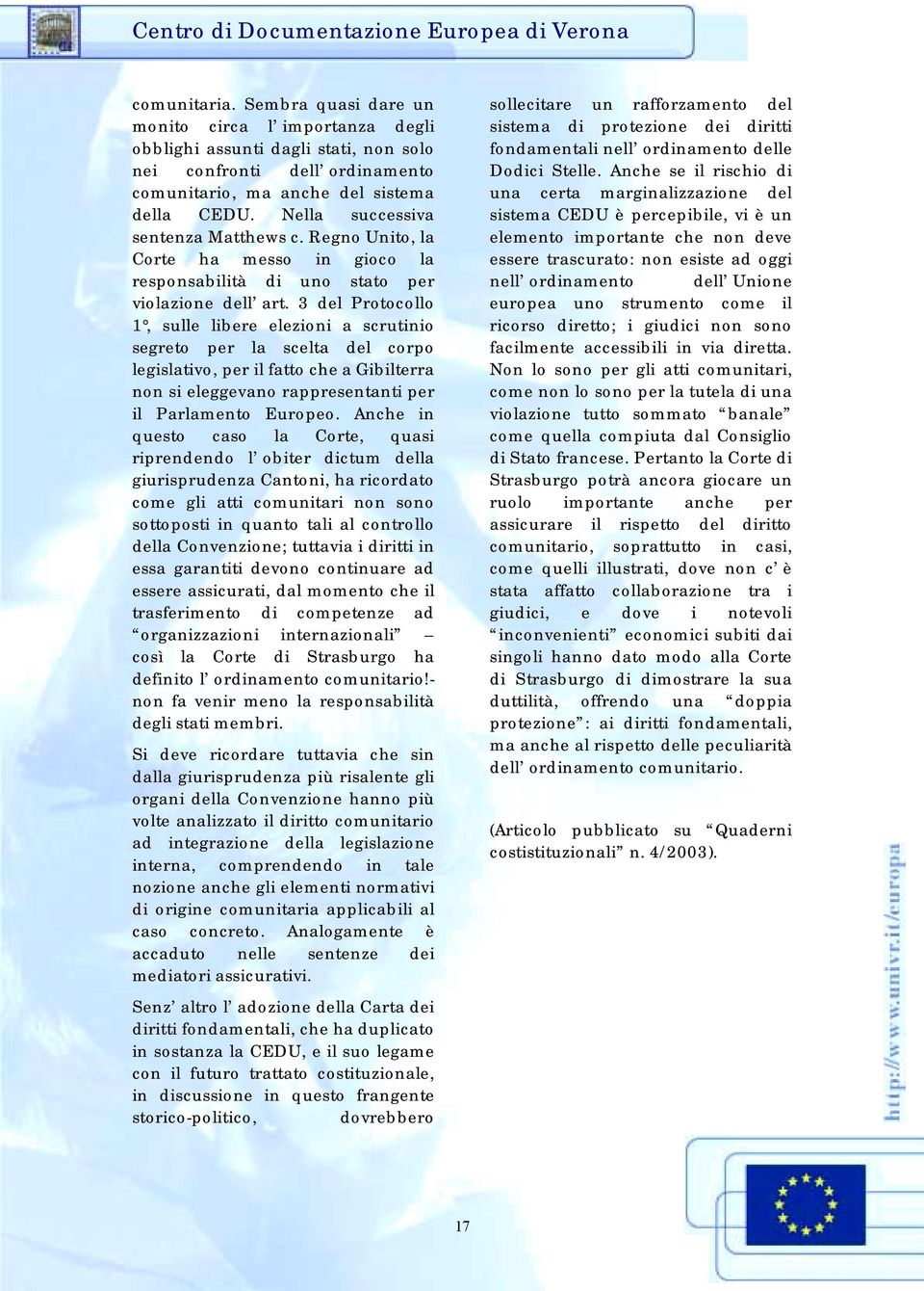 3 del Protocollo 1, sulle libere elezioni a scrutinio segreto per la scelta del corpo legislativo, per il fatto che a Gibilterra non si eleggevano rappresentanti per il Parlamento Europeo.