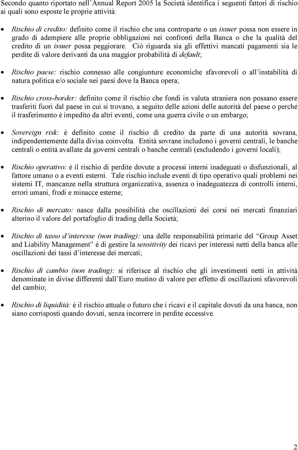 Ciò riguarda sia gli effettivi mancati pagamenti sia le perdite di valore derivanti da una maggior probabilità di default; Rischio paese: rischio connesso alle congiunture economiche sfavorevoli o