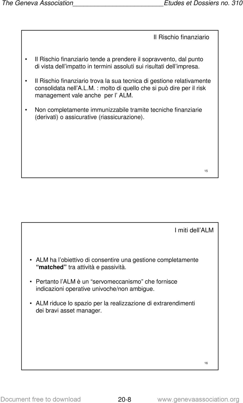 Non completamente immunizzabile tramite tecniche finanziarie (derivati) o assicurative (riassicurazione).