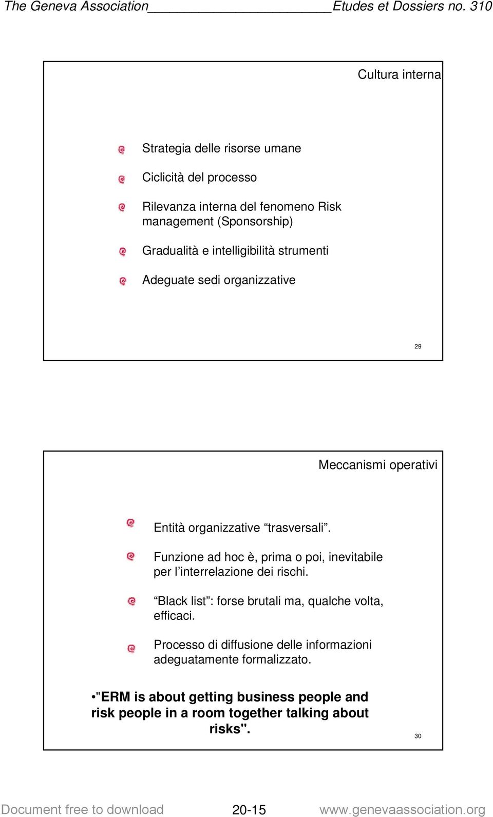 Funzione ad hoc è, prima o poi, inevitabile per l interrelazione dei rischi. Black list : forse brutali ma, qualche volta, efficaci.