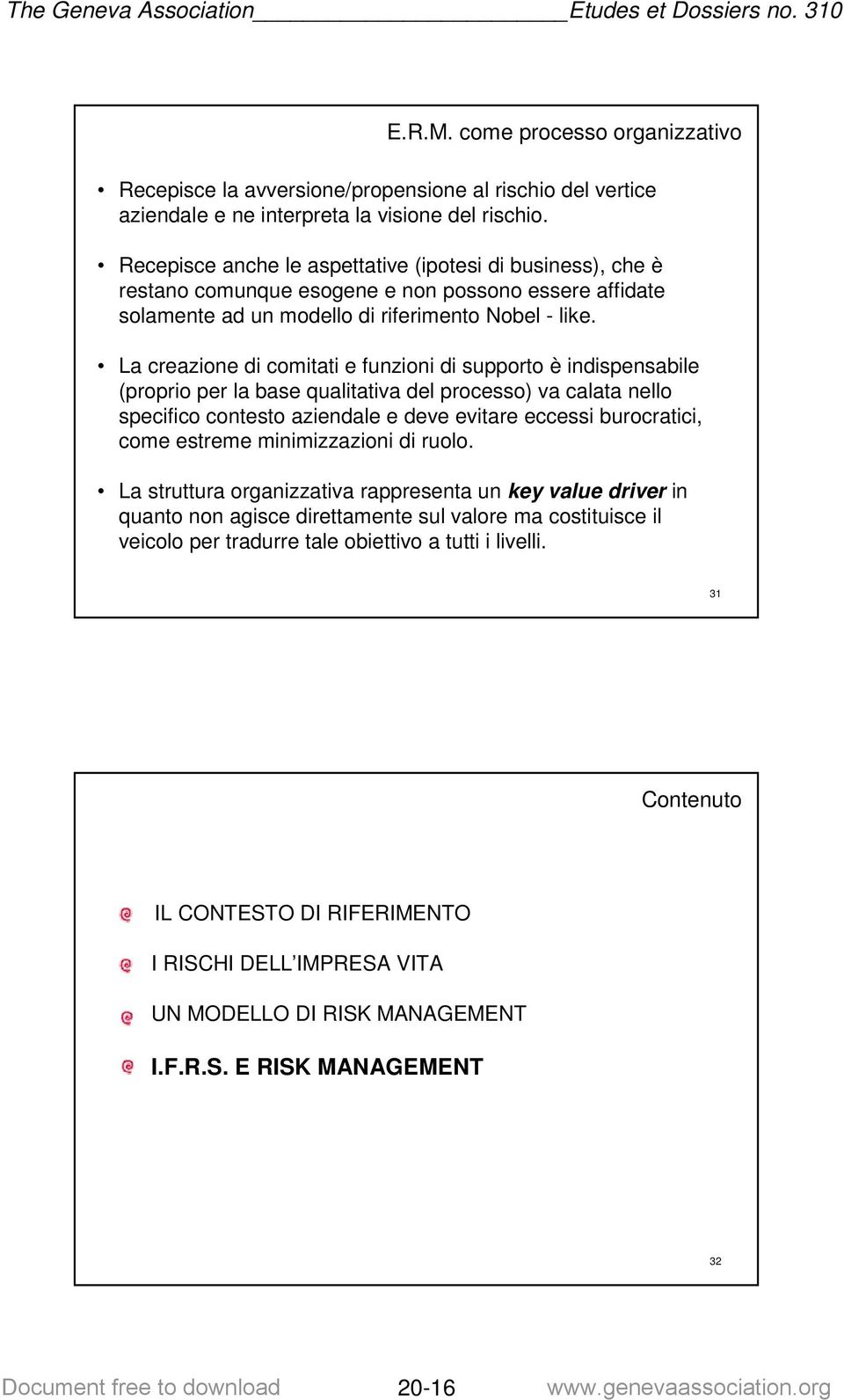 La creazione di comitati e funzioni di supporto è indispensabile (proprio per la base qualitativa del processo) va calata nello specifico contesto aziendale e deve evitare eccessi burocratici, come