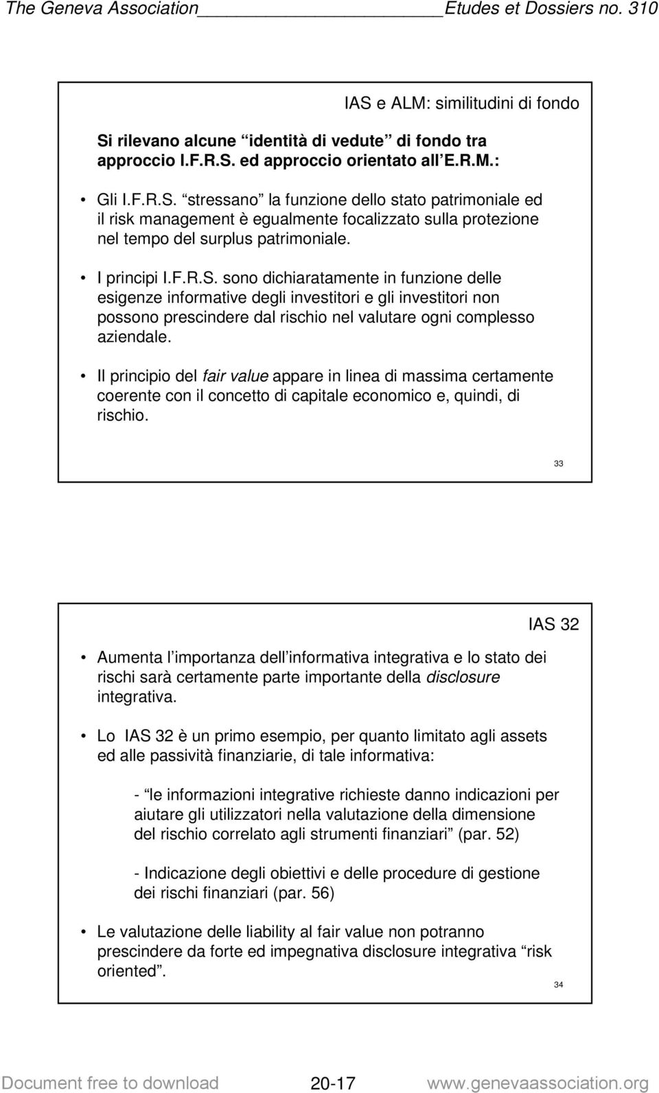 Il principio del fair value appare in linea di massima certamente coerente con il concetto di capitale economico e, quindi, di rischio.