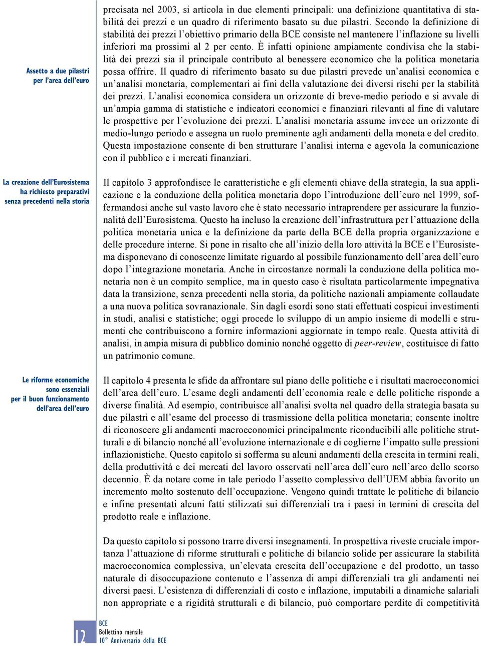 Secondo la definizione di stabilità dei prezzi l obiettivo primario della consiste nel mantenere l inflazione su livelli inferiori ma prossimi al 2 per cento.