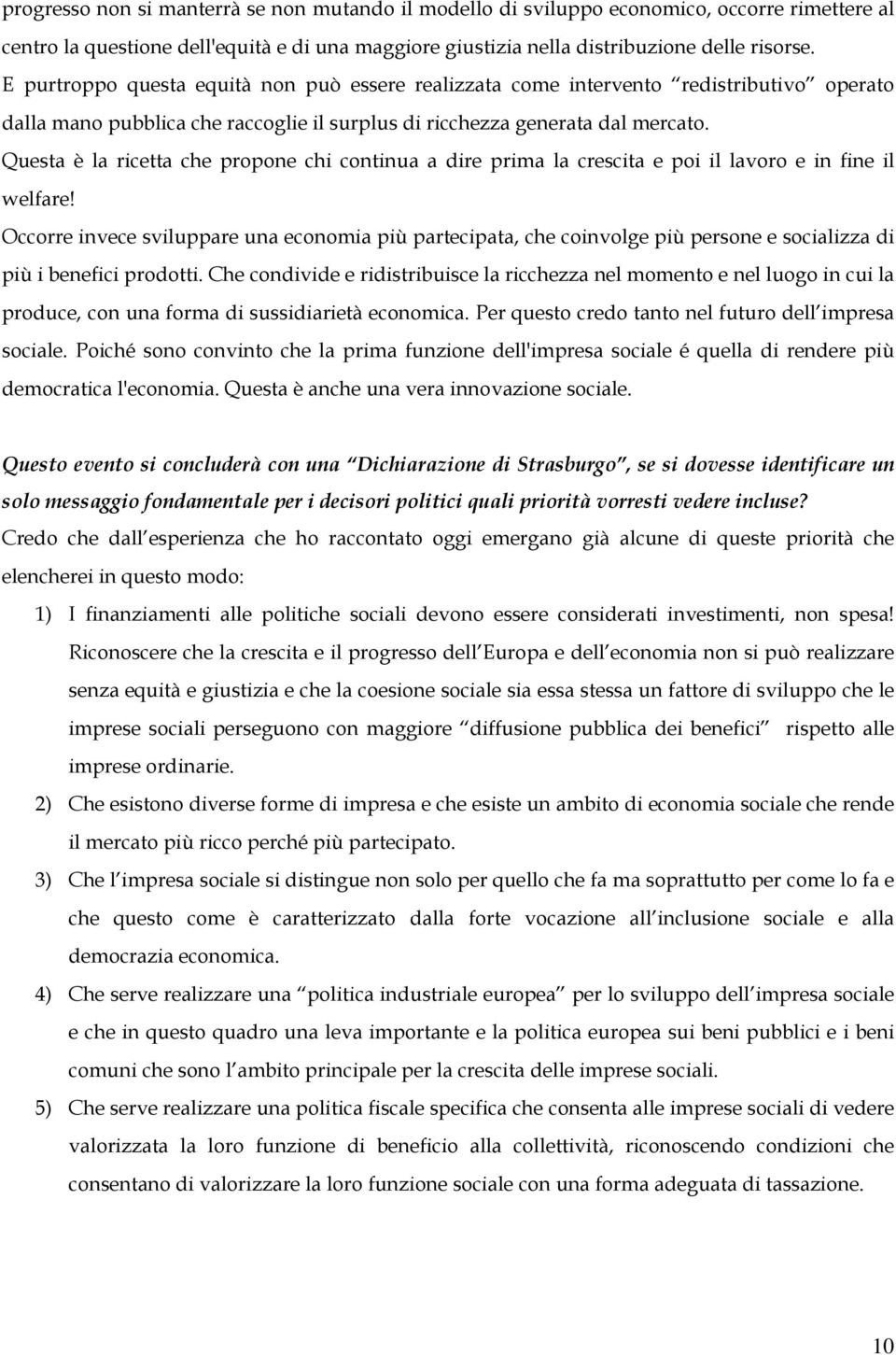 Questa è la ricetta che propone chi continua a dire prima la crescita e poi il lavoro e in fine il welfare!