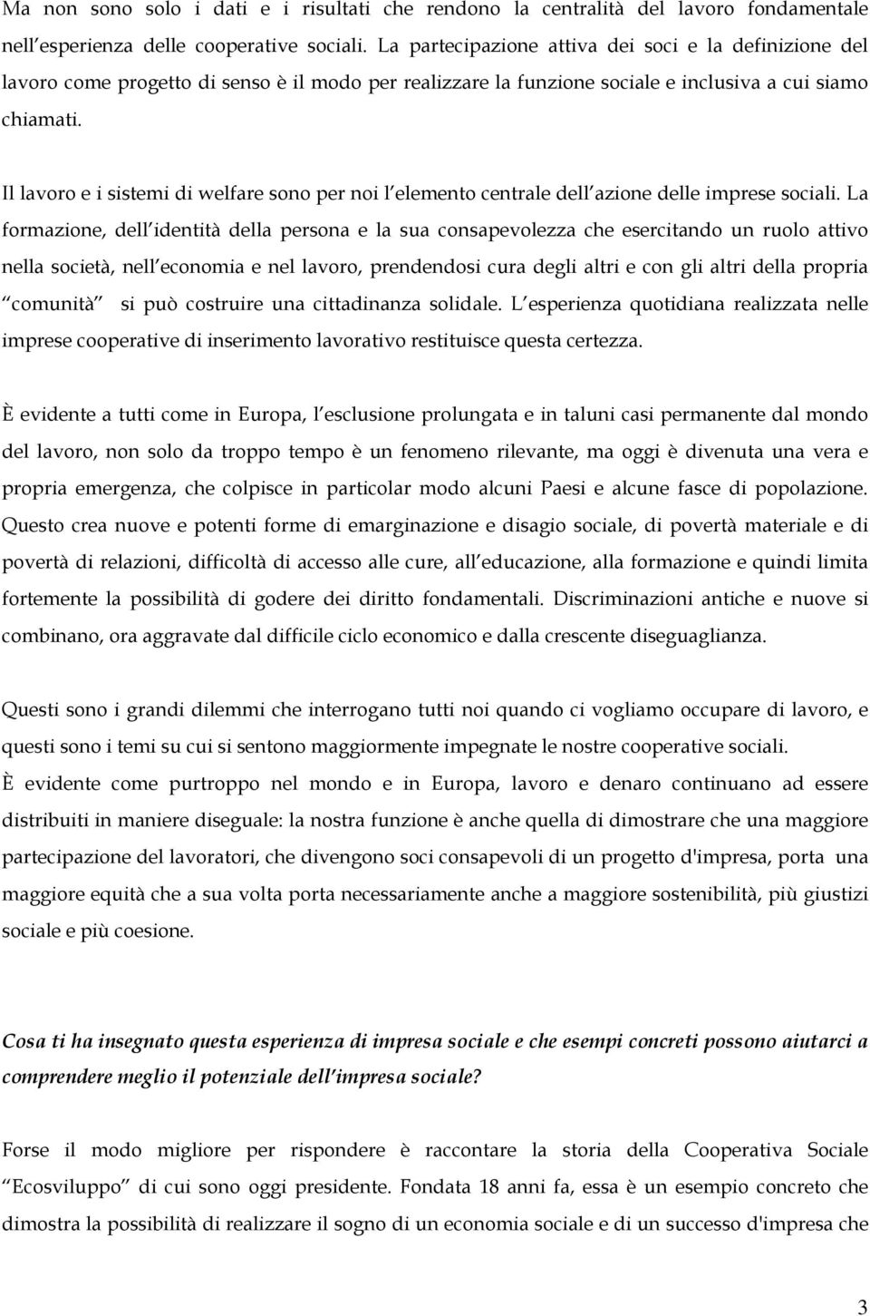 Il lavoro e i sistemi di welfare sono per noi l elemento centrale dell azione delle imprese sociali.