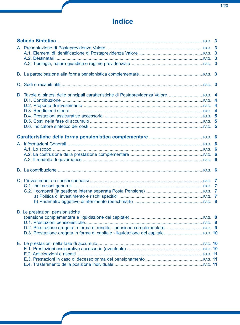 4 D.1. Contribuzione...PAG. 4 D.2. Proposte di investimento...pag. 4 D.3. Rendimenti storici...pag. 4 D.4. Prestazioni assicurative accessorie...pag. 5 D.5. Costi nella fase di accumulo...pag. 5 D.6.