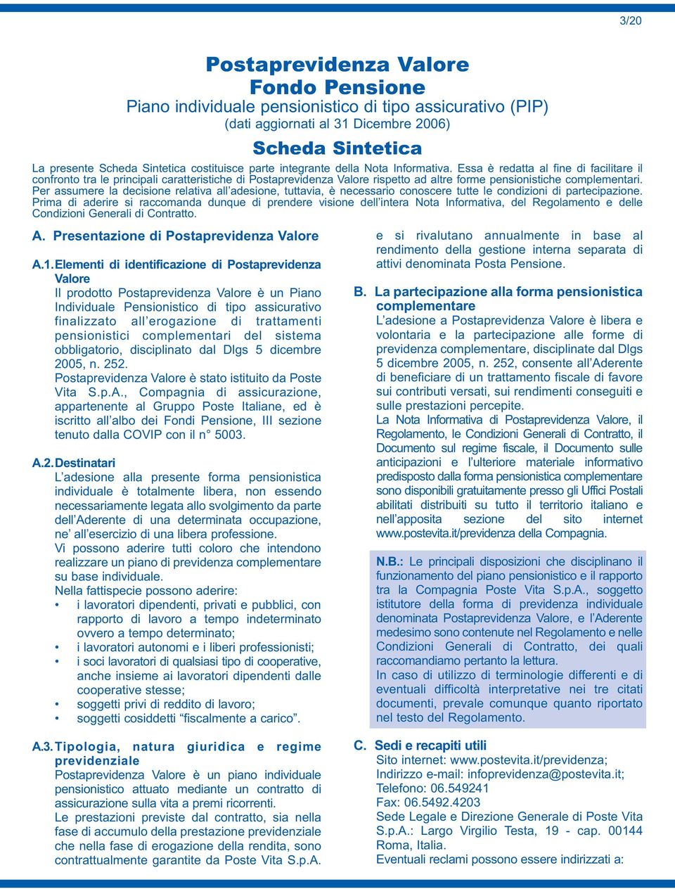 Essa è redatta al fine di facilitare il confronto tra le principali caratteristiche di Postaprevidenza Valore rispetto ad altre forme pensionistiche complementari.