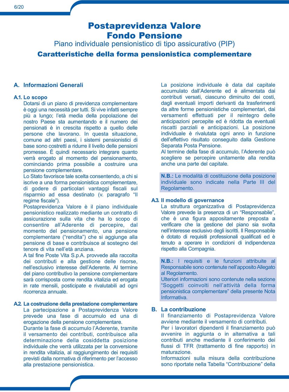 Si vive infatti sempre più a lungo; l età media della popolazione del nostro Paese sta aumentando e il numero dei pensionati è in crescita rispetto a quello delle persone che lavorano.