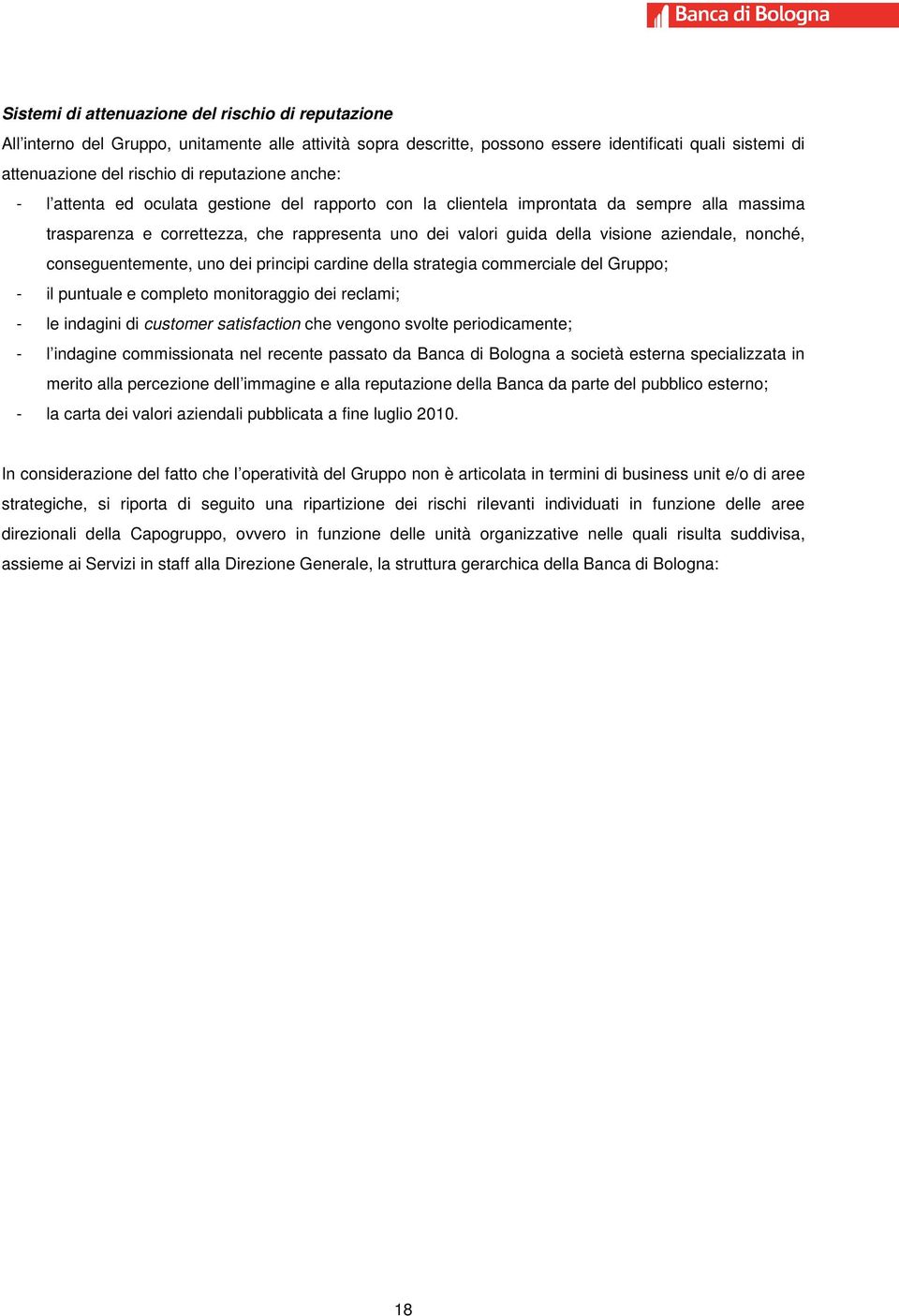 aziendale, nonché, conseguentemente, uno dei principi cardine della strategia commerciale del Gruppo; - il puntuale e completo monitoraggio dei reclami; - le indagini di customer satisfaction che