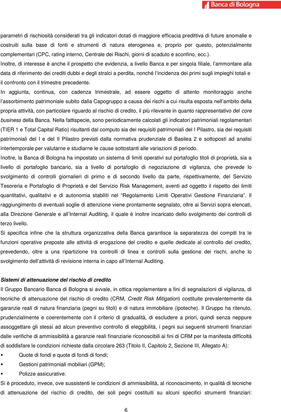 Inoltre, di interesse è anche il prospetto che evidenzia, a livello Banca e per singola filiale, l ammontare alla data di riferimento dei crediti dubbi e degli stralci a perdita, nonché l incidenza