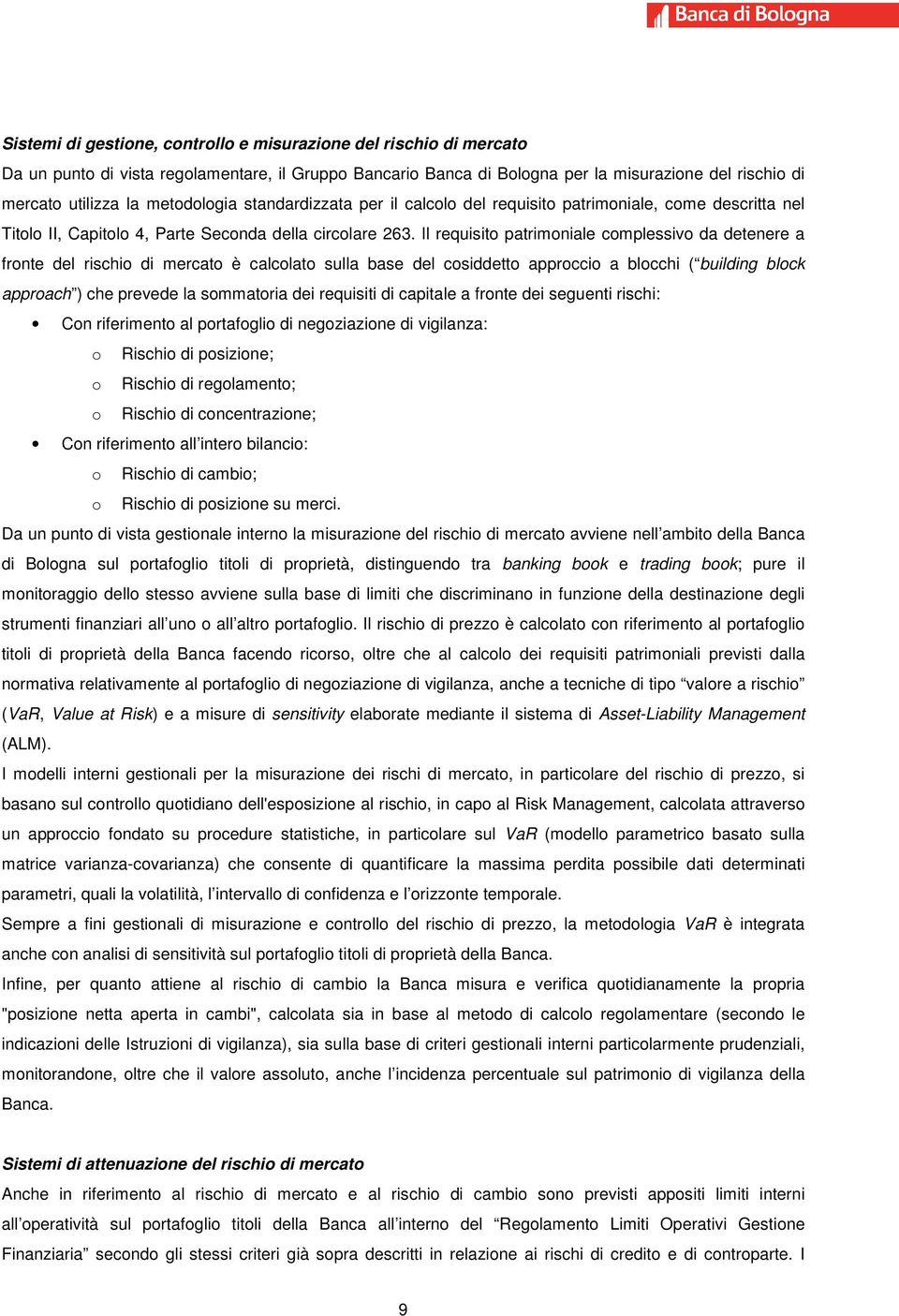 Il requisito patrimoniale complessivo da detenere a fronte del rischio di mercato è calcolato sulla base del cosiddetto approccio a blocchi ( building block approach ) che prevede la sommatoria dei