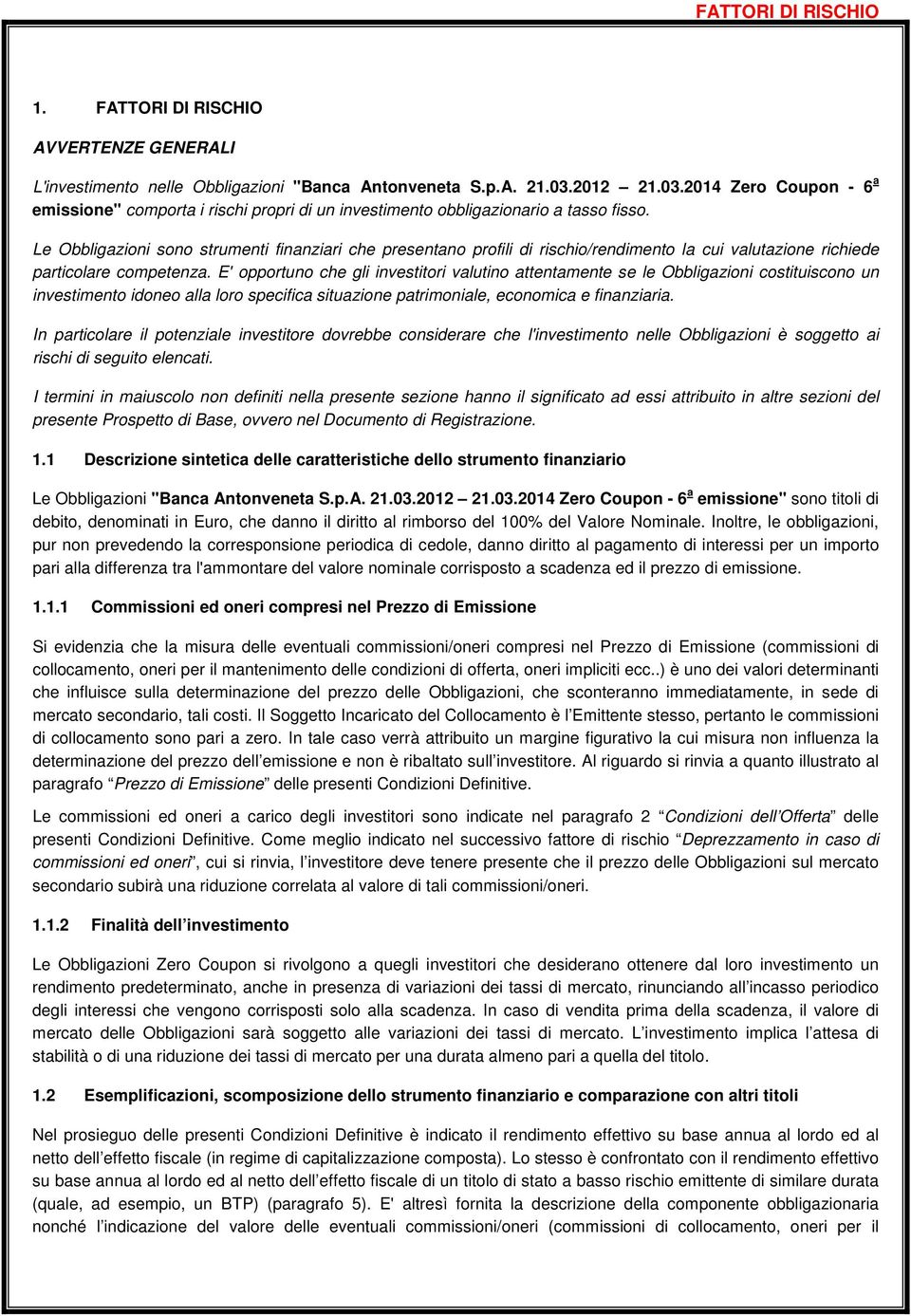 Le Obbligazioni sono strumenti finanziari che presentano profili di rischio/rendimento la cui valutazione richiede particolare competenza.