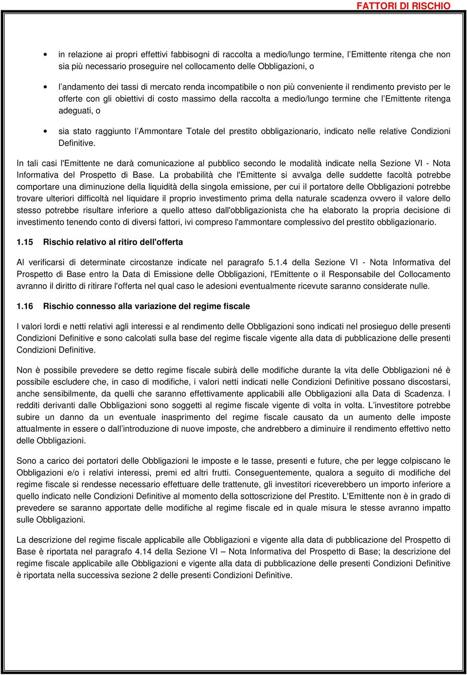 ritenga adeguati, o sia stato raggiunto l Ammontare Totale del prestito obbligazionario, indicato nelle relative Condizioni Definitive.