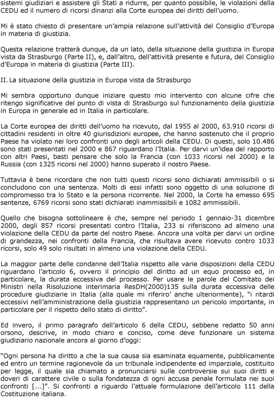 Questa relazione tratterà dunque, da un lato, della situazione della giustizia in Europa vista da Strasburgo (Parte II), e, dall altro, dell attività presente e futura, del Consiglio d Europa in