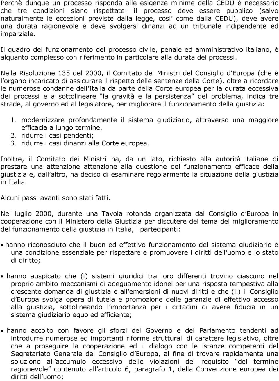 Il quadro del funzionamento del processo civile, penale ed amministrativo italiano, è alquanto complesso con riferimento in particolare alla durata dei processi.